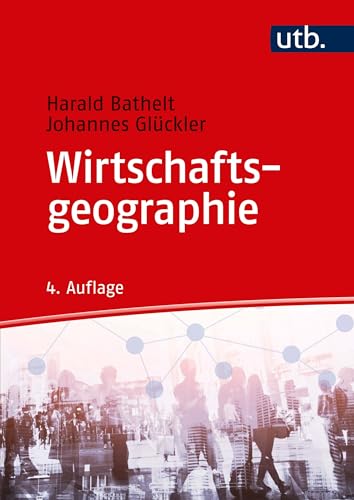 Wirtschaftsgeographie: Ökonomische Beziehungen in räumlicher Perspektive von UTB GmbH